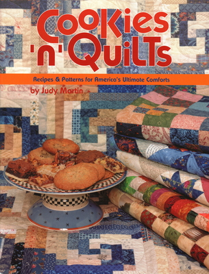 Cookies 'n' Quilts: Recipes & Patterns for America's Ultimate Comforts - Martin, Judy