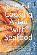 Cooking Asian with Seafood: Sophisticated Asian formulas, cheap and easy to follow, for a healthy and sustainable meal