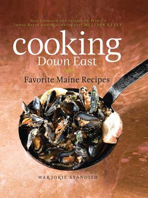 Cooking Down East: Favorite Maine Recipes - Kelly, Melissa (Foreword by), and Standish, Marjorie