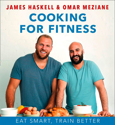 Cooking for Fitness: Eat Smart, Train Better - Haskell, James, and Meziane, Omar