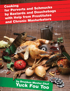 Cooking for Perverts and Schmucks by Bastards and Douchebags with Help from Prostitutes and Chronic Masturbators