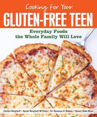 Cooking for Your Gluten-Free Teen: Everyday Foods the Whole Family Will Love - Berghoff, Carlyn, and McClure, Sarah Berghoff, and Nelson, Suzanne P