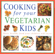 Cooking for Your Vegetarian Kids: Tasty, Healthy Food Your Children Will Enjoy - Denny, Roz