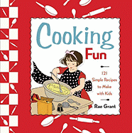 Cooking Fun: 121 Simple Recipes to Make with Kids - Grant, Rae