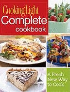 Cooking Light Complete Cookbook: A Fresh New Way to Cook