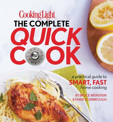 Cooking Light the Complete Quick Cook: A Practical Guide to Smart, Fast Home Cooking - Weinstein, Bruce, and Scarbrough, Mark