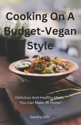 Cooking On A Budget-Vegan Style: Delicious and Healthy Meals You Can Make at Home - Zehr, Sandra