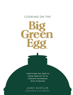 Cooking on the Big Green Egg: Everything you need to know from set-up to cooking techniques, with 70 recipes