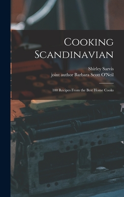 Cooking Scandinavian; 100 Recipes From the Best Home Cooks - Sarvis, Shirley, and O'Neil, Barbara Scott Joint Author (Creator)