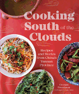 Cooking South of the Clouds: Recipes and Stories from China's Yunnan Province