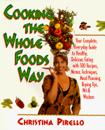 Cooking the Whole Foods Way: Your Complete, Everyday Guide to Healthy, Delicious Eating with 500 Recipes, Menus, Meal Planning, Techniques, Buying Tips, Wit & Wisdom