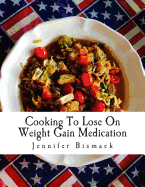 Cooking to Lose on Weight Gain Medication: A Food Plan to Lose Up to 1 Pound a Day