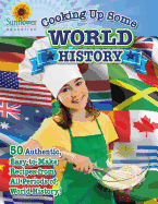 Cooking Up Some World History: 50 Authentic, Easy-To-Make Recipes from All Periods of World History!