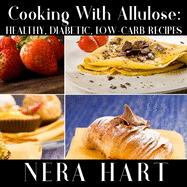 Cooking With Allulose: Healthy, Diabetic, Low-Carb Recipes