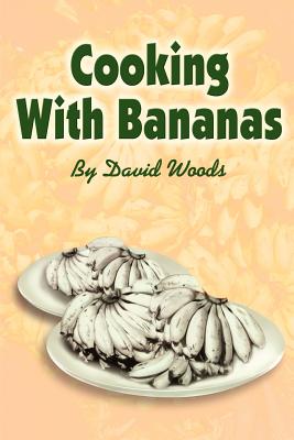 Cooking With Bananas - Woods, David, Professor