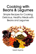 Cooking with Beans and Legumes: Simple Recipes for Cooking Delicious, Healthy Meals with Beans and Legumes