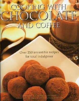 Cooking with Chocolate and Coffee: Over 250 Irresistible Recipes for Total Indulgence - Atkinson, Catherine, and Banks, Mary, Mrs., and France, Christine