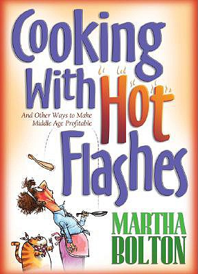 Cooking with Hot Flashes: And Other Ways to Make Middle Age Profitable - Bolton, Martha