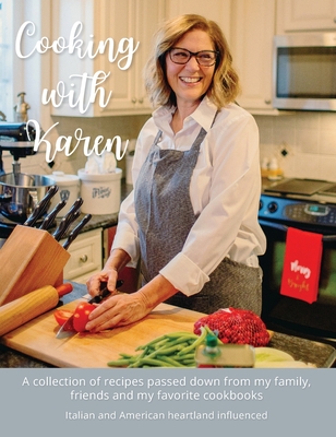 Cooking with Karen: A collection of recipes passed down from my family, friends and my favorite cookbooks - Schmidt, Riley, and Schmidt, Karen