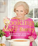 Cooking with Mary Berry: Simple Recipes, Great for Family and Friends
