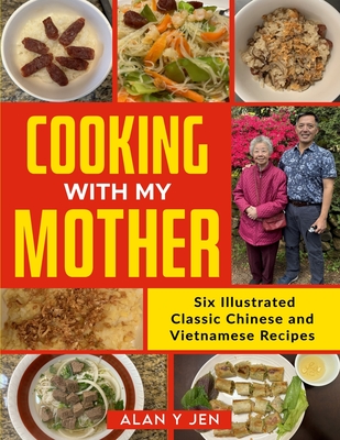 Cooking with My Mother: Six Illustrated Classic Chinese and Vietnamese Recipes - Jen, Alan Y