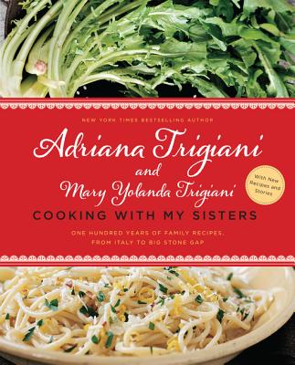 Cooking with My Sisters: One Hundred Years of Family Recipes, from Italy to Big Stone Gap - Trigiani, Adriana, and Trigiani, Mary Yolanda