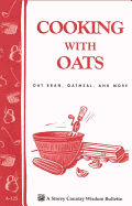 Cooking with Oats: Oat Bran, Oatmeal, and More / Storey Country Wisdom Bulletin A-125