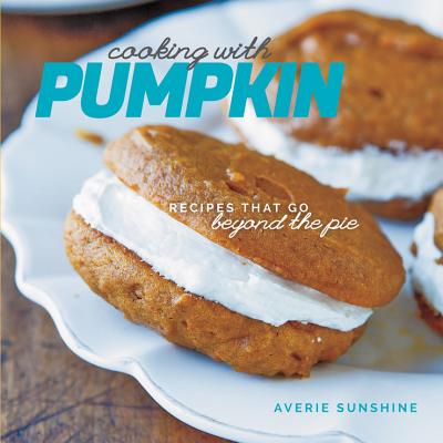 Cooking with Pumpkin: Recipes That Go Beyond the Pie - Sunshine, Averie
