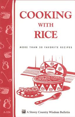 Cooking with Rice: More Than 30 Favorite Recipes / Storey's Country Wisdom Bulletin A-124 - Parkinson, Cornelia M