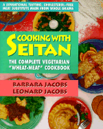 Cooking with Seitan: The Complete Vegeterian "Wheat-Meat" Cookbook