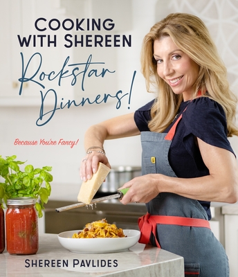 Cooking with Shereen--Rockstar Dinners! - Pavlides, Shereen