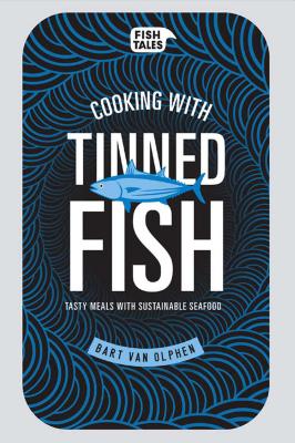 Cooking with Tinned Fish: Tasty Meals with Sustainable Seafood - Van Olphen, Bart