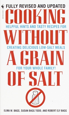 Cooking Without a Grain of Salt: Helpful Hints and Tasty Recipes for Creating Delicious Low Salt Meals for Your Whole Family: A Cookbook - Bagg, Elma W, and Todd, Susan Bagg, and Bagg, Robert Ely