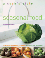 Cook's Bible: Seasonal Food: How to Enjoy Food at Its Best with More Than 200 Recipes - Blake, Susannah