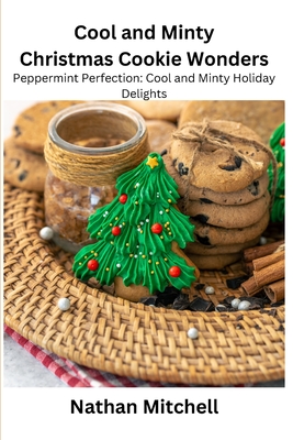 Cool and Minty Christmas Cookie Wonders: Peppermint Perfection: Cool and Minty Holiday Delights - Mitchell, Nathan