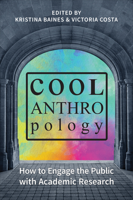 Cool Anthropology: How to Engage the Public with Academic Research - Baines, Kristina (Editor), and Costa, Victoria (Editor)