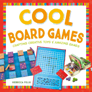 Cool Board Games: Crafting Creative Toys & Amazing Games: Crafting Creative Toys & Amazing Games