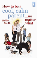 Cool, Calm Parent: How Not to Lose it with Your Kids