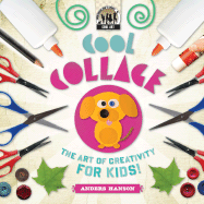 Cool Collage: The Art of Creativity for Kids: The Art of Creativity for Kids - Hanson, Anders