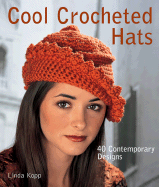 Cool Crocheted Hats: 40 Contemporary Designs - Kopp, Linda