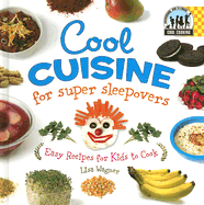 Cool Cuisine for Super Sleepovers: Easy Recipes for Kids to Cook: Easy Recipes for Kids to Cook