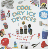 Cool Dry Ice Devices: Fun Science Projects with Dry Ice: Fun Science Projects with Dry Ice - Hopwood, James