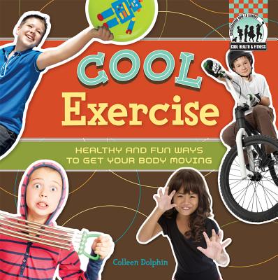 Cool Exercise: Healthy & Fun Ways to Get Your Body Moving: Healthy & Fun Ways to Get Your Body Moving - Dolphin, Colleen