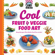 Cool Fruit & Veggie Food Art: Easy Recipes That Make Food Fun to Eat!: Easy Recipes That Make Food Fun to Eat!