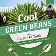 Cool Green Beans from Garden to Table: How to Plant, Grow, and Prepare Green Beans: How to Plant, Grow, and Prepare Green Beans