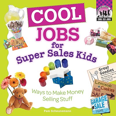 Cool Jobs for Super Sales Kids: Ways to Make Money Selling Stuff: Ways to Make Money Selling Stuff - Scheunemann, Pam