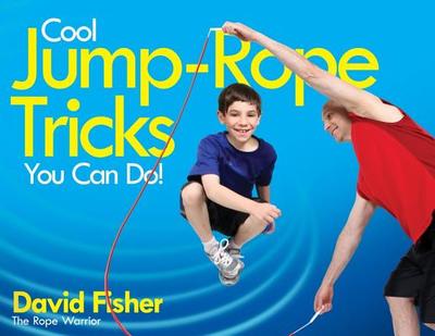 Cool Jump-Rope Tricks You Can Do!: A Fun Way to Keep Kids 6 to 12 Fit Year-'Round. - Fisher, David