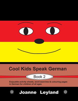 Cool Kids Speak German - Book 2: Enjoyable Activity Sheets, Word Searches & Colouring Pages in German for Children of All Ages - Leyland, Joanne