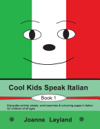 Cool Kids Speak Italian - Book 1: Enjoyable Activity Sheets, Word Searches & Colouring Pages in Italian for Children of All Ages