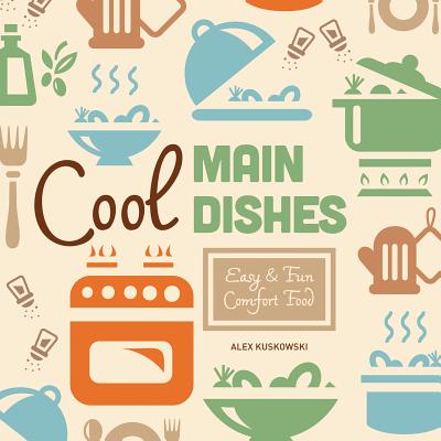 Cool Main Dishes: Easy & Fun Comfort Food - Kuskowski, Alex
